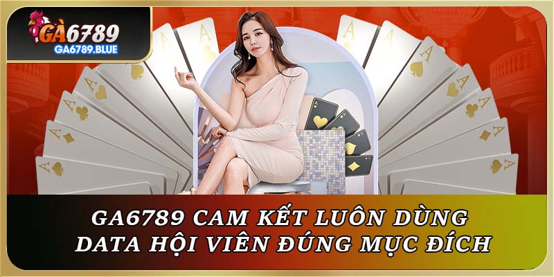 GA6789 cam kết luôn dùng data hội viên đúng mục đích