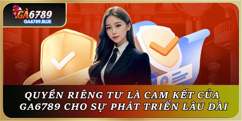 Quyền riêng tư là cam kết của Ga6789 cho sự phát triển lâu dài