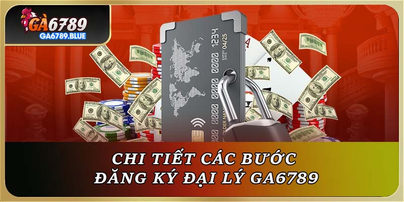 Chi tiết các bước đăng ký đại lý GA6789