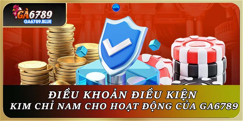 Điều Khoản Điều Kiện - Kim Chỉ Nam Cho Hoạt Động Của GA6789