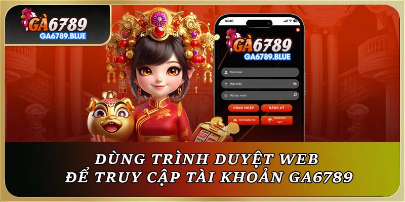 Dùng trình duyệt web để truy cập tài khoản GA6789