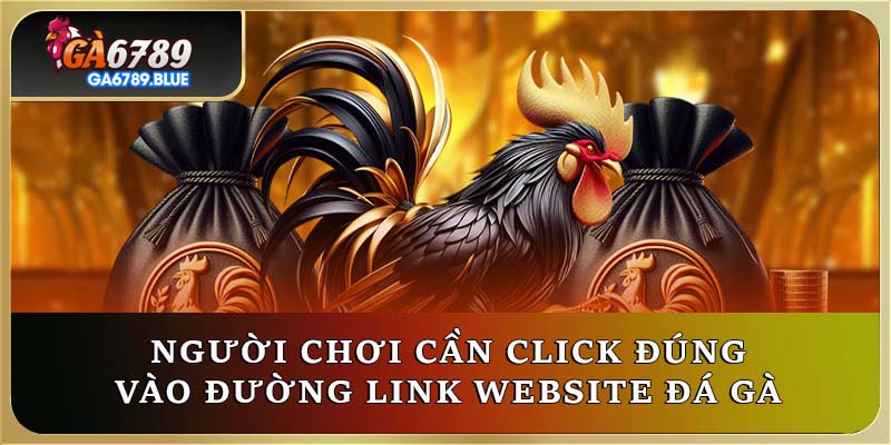 Người chơi cần click đúng vào link website đá gà 