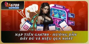 Nạp Tiền Ga6789 - Hướng Dẫn Đầy Đủ Và Chi Tiết Nhất