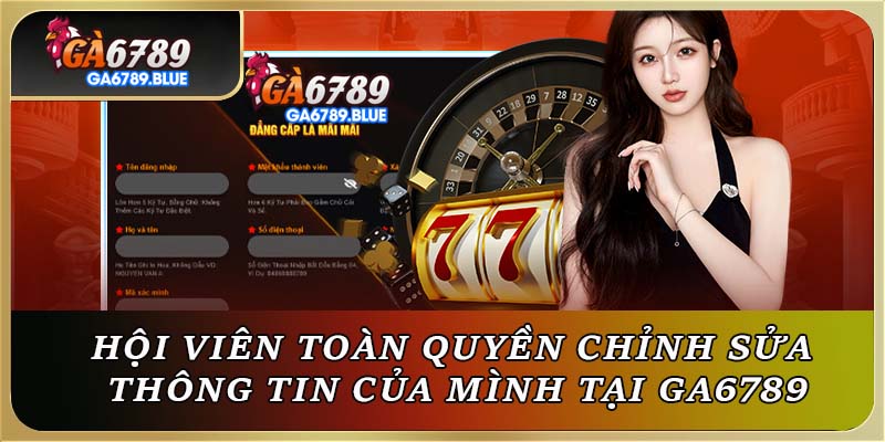 Hội viên toàn quyền chỉnh sửa thông tin của mình tại GA6789