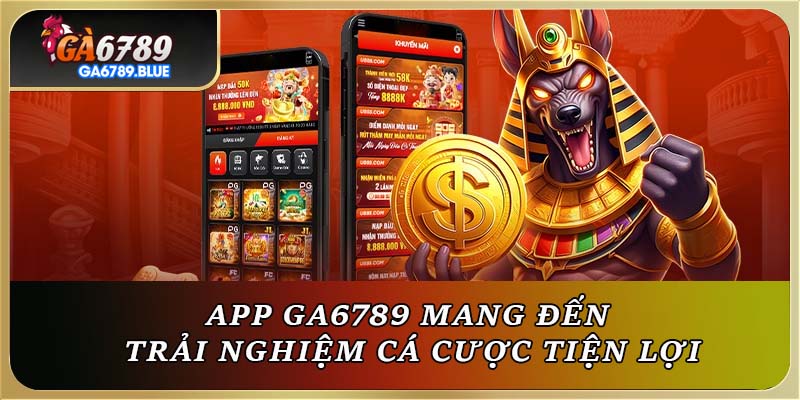 App GA6789 mang đến trải nghiệm cá cược tiện lợi